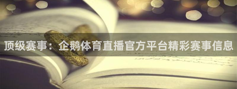 顶级赛事：企鹅体育直播官方平台精彩赛事信息