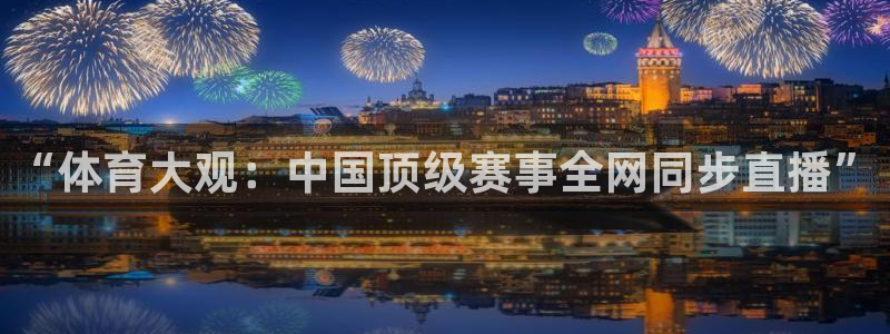 “体育大观：中国顶级赛事全网同步直播”
